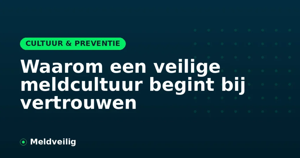 Waarom een veilige meldcultuur begint bij vertrouwen