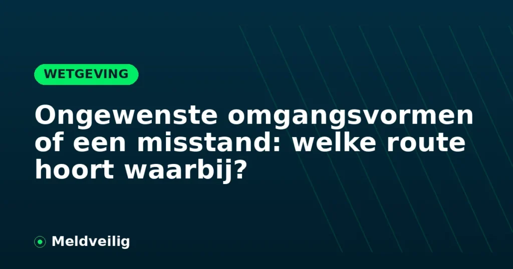 Ongewenste omgangsvormen of een misstand: welke route hoort waarbij?
